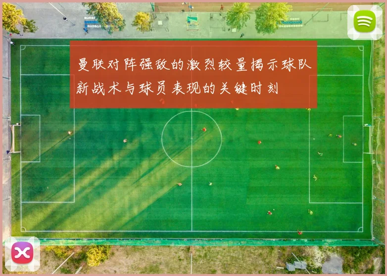 曼联对阵强敌的激烈较量揭示球队新战术与球员表现的关键时刻