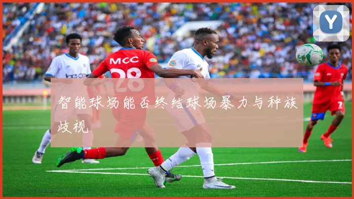 智能球场能否终结球场暴力与种族歧视