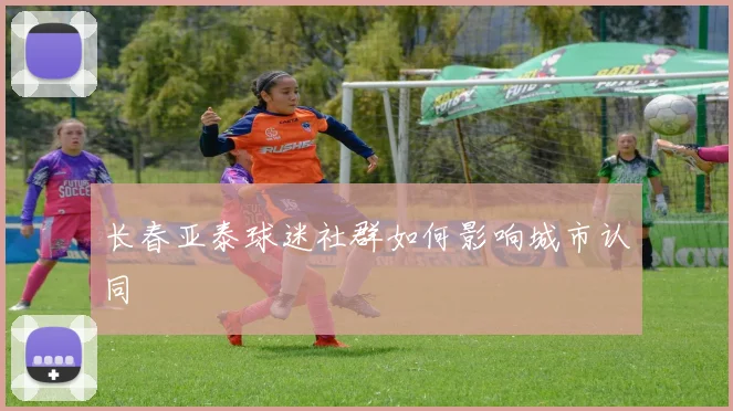 长春亚泰球迷社群如何影响城市认同