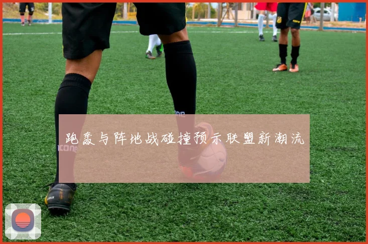 跑轰与阵地战碰撞预示联盟新潮流